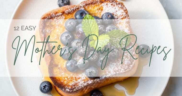 12 Easy Mother’s Day Recipe Ideas